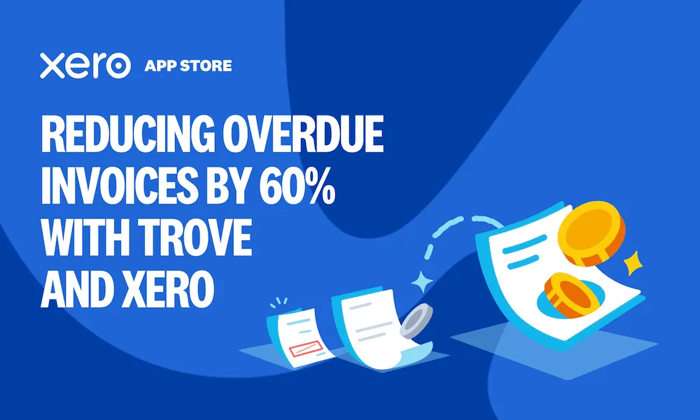 Reducing overdue invoices by 60% with Trove and Xero